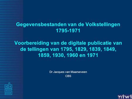 Gegevensbestanden van de Volkstellingen 1795-1971 Voorbereiding van de digitale publicatie van de tellingen van 1795, 1829, 1839, 1849, 1859, 1930, 1960.