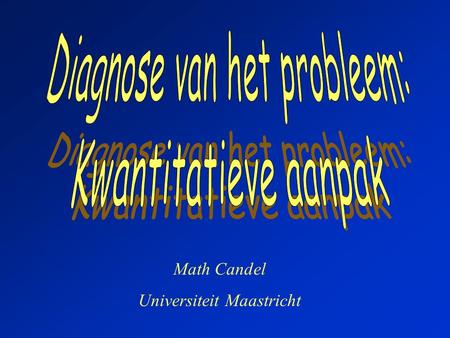 Math Candel Universiteit Maastricht. •Achtergrond: –Diagnose probleem –Meetinstrumenten –Conceptueel model •Presentaties van eigen analyses •Voorbeeld.