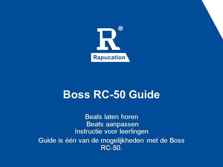 Boss RC-50 Guide Beats laten horen Beats aanpassen Instructie voor leerlingen Guide is één van de mogelijkheden met de Boss RC-50.