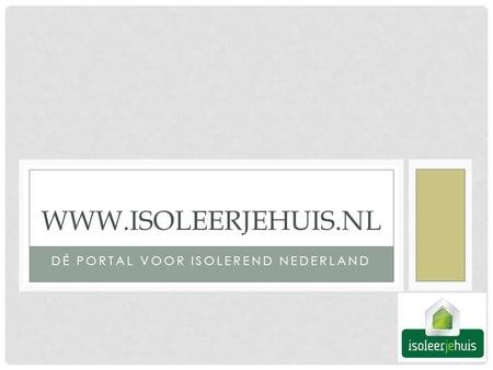 DÉ PORTAL VOOR ISOLEREND NEDERLAND WWW.ISOLEERJEHUIS.NL.
