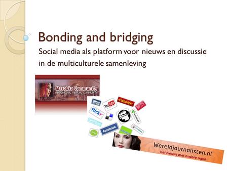 Bonding and bridging Social media als platform voor nieuws en discussie in de multiculturele samenleving.