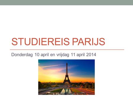 STUDIEREIS PARIJS Donderdag 10 april en vrijdag 11 april 2014.