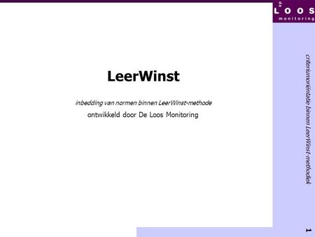 1 criteriumoriëntatie binnen LeerWinst-methodiek LeerWinst inbedding van normen binnen LeerWinst-methode ontwikkeld door De Loos Monitoring.
