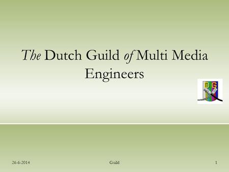 26-6-2014Guild1 The Dutch Guild of Multi Media Engineers.