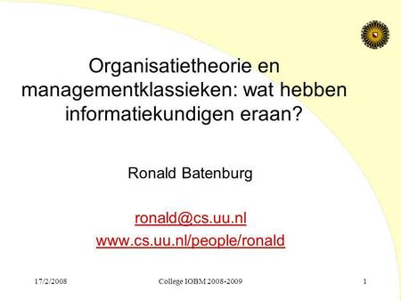 Organisatietheorie en managementklassieken: wat hebben informatiekundigen eraan? Ronald Batenburg ronald@cs.uu.nl www.cs.uu.nl/people/ronald 17/2/2008.