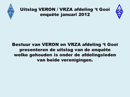 Uitslag VERON / VRZA afdeling ‘t Gooi enquête januari 2012 Bestuur van VERON en VRZA afdeling ‘t Gooi presenteren de uitslag van de enquête welke gehouden.