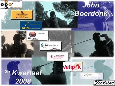 John Boerdonk 2e Kwartaal 2008. 2e kwartaal 2008 Na een leuke eerste presentatie, nu het 2 e kwartaal van 2008. Het seizoen is nu echt begonnen en zal.