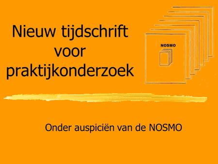 Nieuw tijdschrift voor praktijkonderzoek Onder auspiciën van de NOSMO.