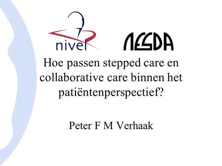 Hoe passen stepped care en collaborative care binnen het patiëntenperspectief? Peter F M Verhaak.