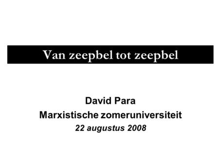 Van zeepbel tot zeepbel David Para Marxistische zomeruniversiteit 22 augustus 2008.