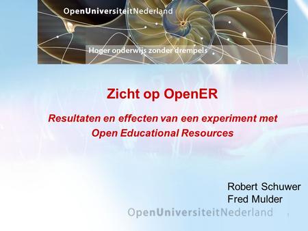 1 Zicht op OpenER Resultaten en effecten van een experiment met Open Educational Resources Robert Schuwer Fred Mulder.