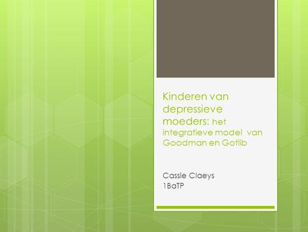 Kinderen van depressieve moeders: het integratieve model van Goodman en Gotlib Cassie Claeys 1BaTP.
