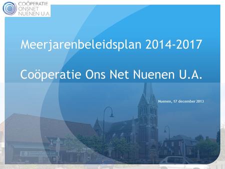 Meerjarenbeleidsplan 2014-2017 Coöperatie Ons Net Nuenen U.A. Nuenen, 17 december 2013.