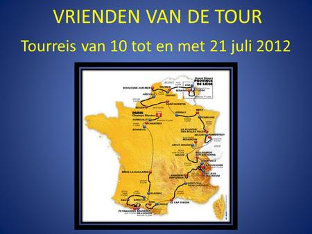 VRIENDEN VAN DE TOUR Tourreis van 10 tot en met 21 juli 2012.