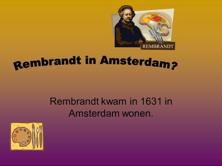 Rembrandt kwam in 1631 in Amsterdam wonen.