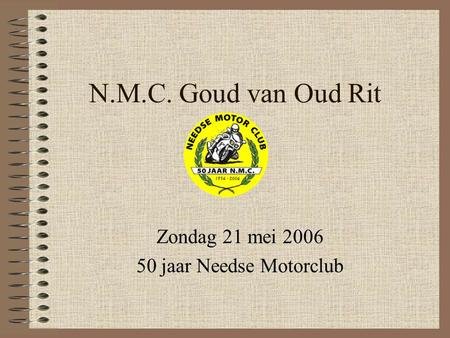 N.M.C. Goud van Oud Rit Zondag 21 mei 2006 50 jaar Needse Motorclub.