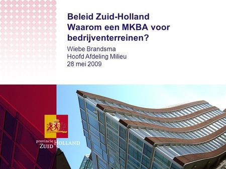 Beleid Zuid-Holland Waarom een MKBA voor bedrijventerreinen? Wiebe Brandsma Hoofd Afdeling Milieu 28 mei 2009.