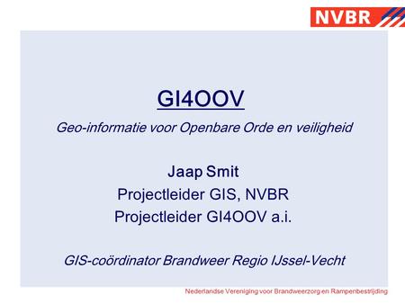 GI4OOV Jaap Smit Projectleider GIS, NVBR Projectleider GI4OOV a.i.