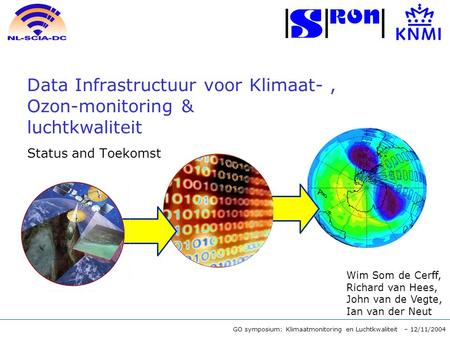 GO symposium: Klimaatmonitoring en Luchtkwaliteit – 12/11/2004 Data Infrastructuur voor Klimaat-, Ozon-monitoring & luchtkwaliteit Status and Toekomst.