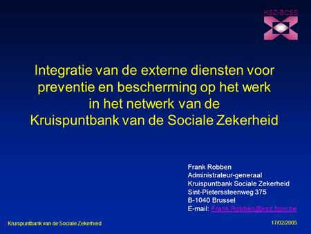 Integratie van de externe diensten voor preventie en bescherming op het werk in het netwerk van de Kruispuntbank van de Sociale Zekerheid KSZ-BCSS 17/02/2005.