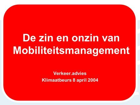De zin en onzin van Mobiliteitsmanagement Verkeer.advies Klimaatbeurs 8 april 2004.