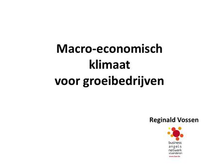 Macro-economisch klimaat voor groeibedrijven Reginald Vossen.