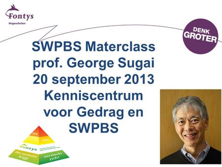 SWPBS Materclass prof. George Sugai 20 september 2013 Kenniscentrum voor Gedrag en SWPBS.