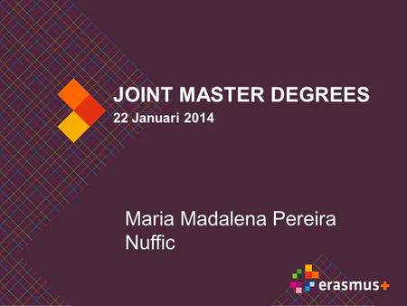 JOINT MASTER DEGREES 22 Januari 2014 Maria Madalena Pereira Nuffic.