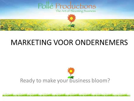 MARKETING VOOR ONDERNEMERS Ready to make your business bloom?