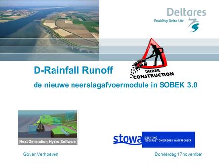 D-Rainfall Runoff de nieuwe neerslagafvoermodule in SOBEK 3.0 Govert VerhoevenDonderdag 17 november Next Generation Hydro Software.