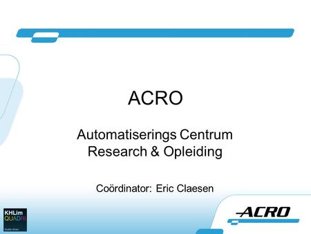 Automatiserings Centrum Research & Opleiding Coördinator: Eric Claesen