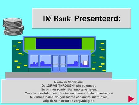 Dé Bank Presenteerd: Nieuw in Nederland. De „DRIVE THROUGH“ pin automaat. Nu pinnen zonder Uw auto te verlaten. Om alle voordelen van dit nieuwe pinnen.