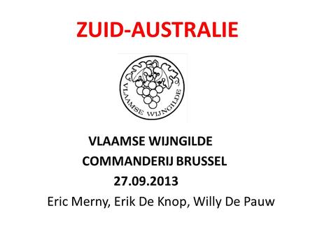 ZUID-AUSTRALIE VLAAMSE WIJNGILDE COMMANDERIJ BRUSSEL 27.09.2013 Eric Merny, Erik De Knop, Willy De Pauw.