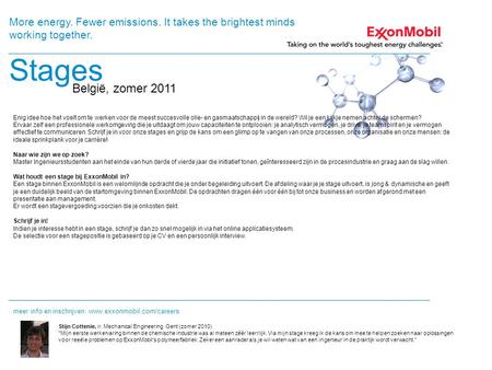 Stages België, zomer 2011 More energy. Fewer emissions. It takes the brightest minds working together. meer info en inschrijven: www.exxonmobil.com/careers.