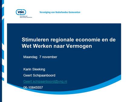 Stimuleren regionale economie en de Wet Werken naar Vermogen Maandag 7 november Karin Sleeking Geert Schipaanboord 06-10845557.