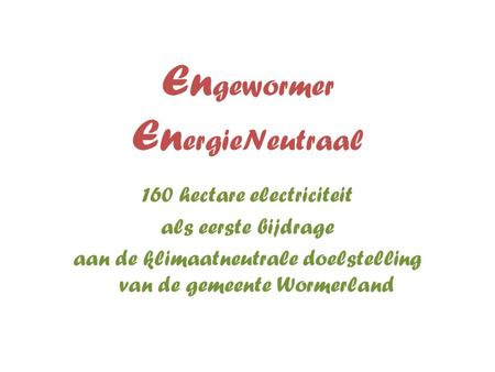 En gewormer En ergieNeutraal 160 hectare electriciteit als eerste bijdrage aan de klimaatneutrale doelstelling van de gemeente Wormerland.