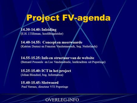 Project FV-agenda 14.30-14.40: Inleiding (E.H. J.Tilleman, hoofdbegeleider) 14.40-14.55: Concept en meerwaarde (Katrien Durnez en Fransien Vandermeersch,
