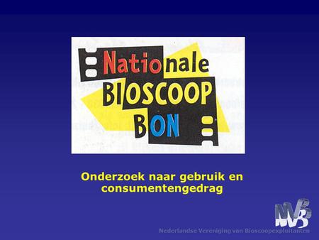 Nederlandse Vereniging van Bioscoopexploitanten Onderzoek naar gebruik en consumentengedrag.
