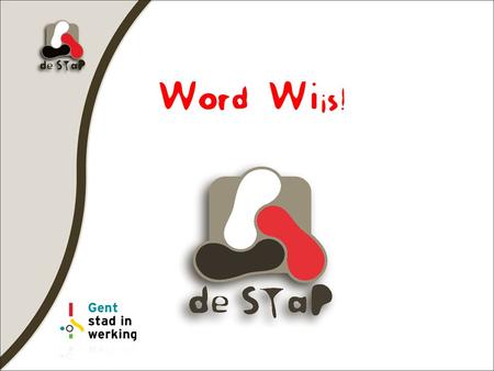 Word Wijs! ? een initiatief van GSIW Actiegroep Leren-Werken • promotor: de Stap - Studieadviespunt Gent • duur project: 1/10/2012 tot 30/9/2013 • 1 fulltime.