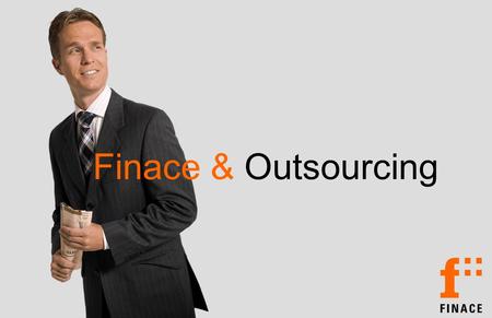 Finace & Outsourcing. Finace: Think Build Operate  Wat doet Finace  Advies  Implementatie  Outsourcing  800 medewerkers  Branches  Handel, Industrie,