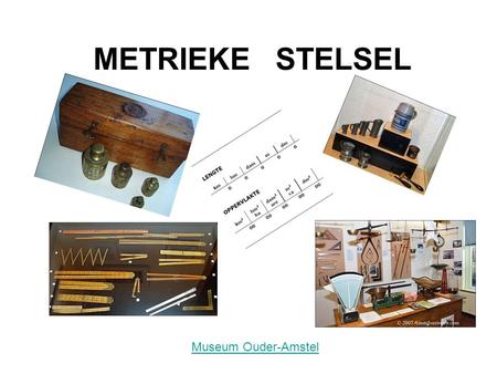 METRIEKE STELSEL Museum Ouder-Amstel.