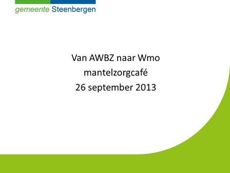 Van AWBZ naar Wmo mantelzorgcafé 26 september 2013.