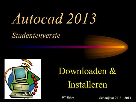 PTI Eeklo Autocad 2013 Downloaden & Installeren Schooljaar 2013 - 2014 Studentenversie.