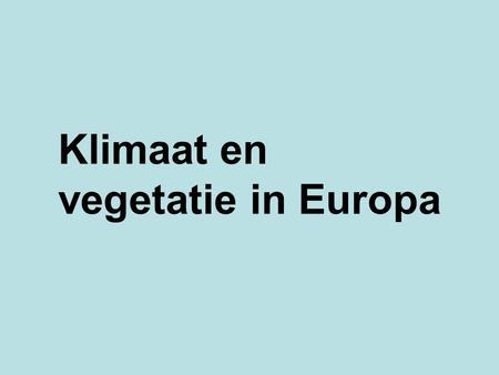 Klimaat en  vegetatie in Europa