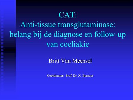 Britt Van Meensel Coördinator: Prof. Dr. X. Bossuyt
