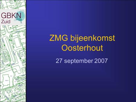 ZMG bijeenkomst Oosterhout 27 september 2007. Onderwerpen •Kaartverbetering •Gemeentegrenzen •Productspecificaties •MMS •Inbreng gemeentelijke GBK •Samenwerking.