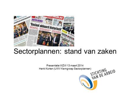 Sectorplannen: stand van zaken Presentatie WZW 13 maart 2014 Henk Korten (UWV Kerngroep Sectorplannen)