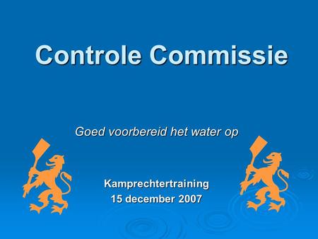 Controle Commissie Goed voorbereid het water op Kamprechtertraining 15 december 2007.