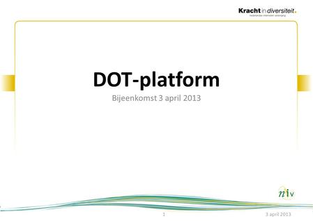 DOT-platform Bijeenkomst 3 april 2013 3 april 2013.