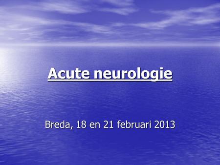 Acute neurologie Breda, 18 en 21 februari 2013.